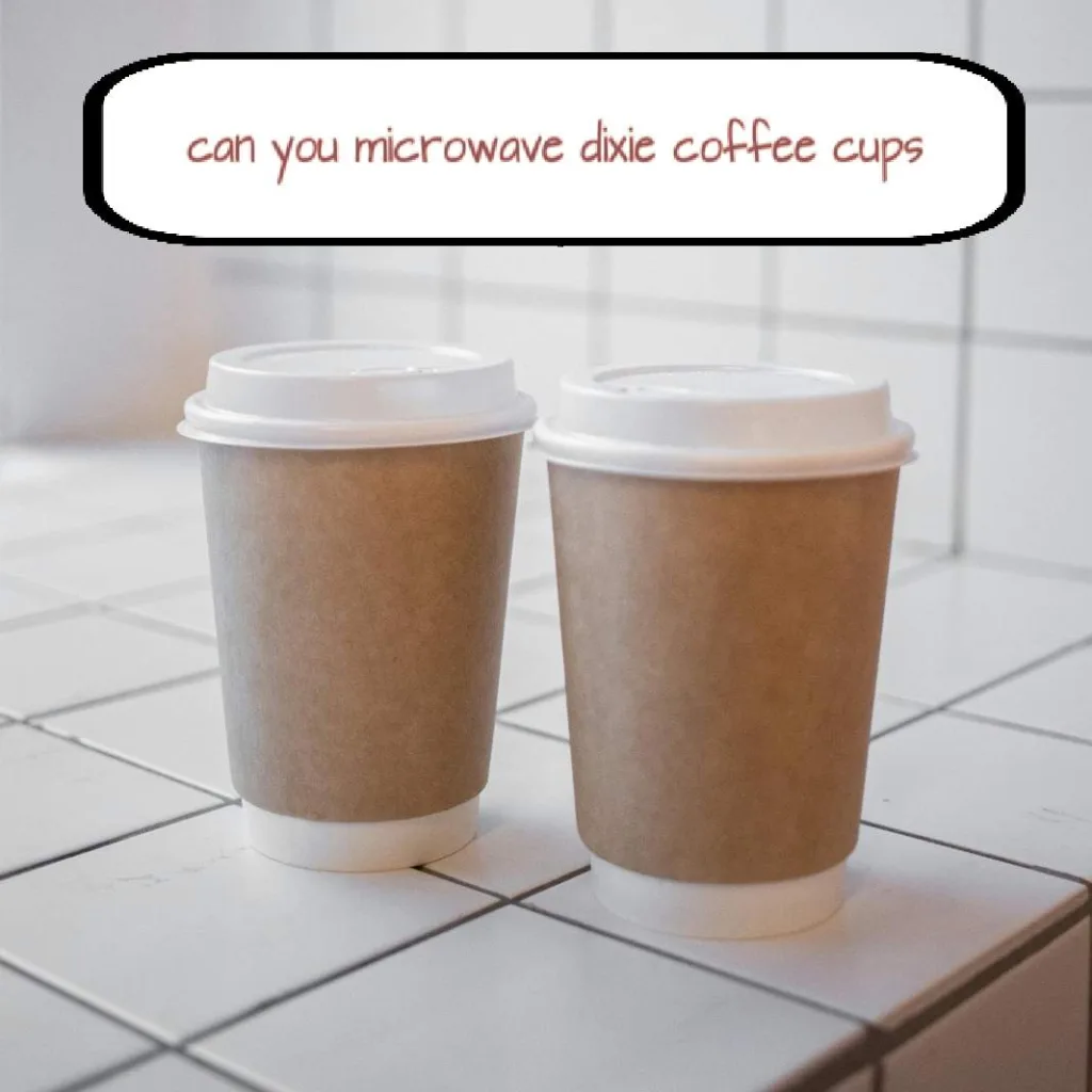 can you microwave dixie coffee cups