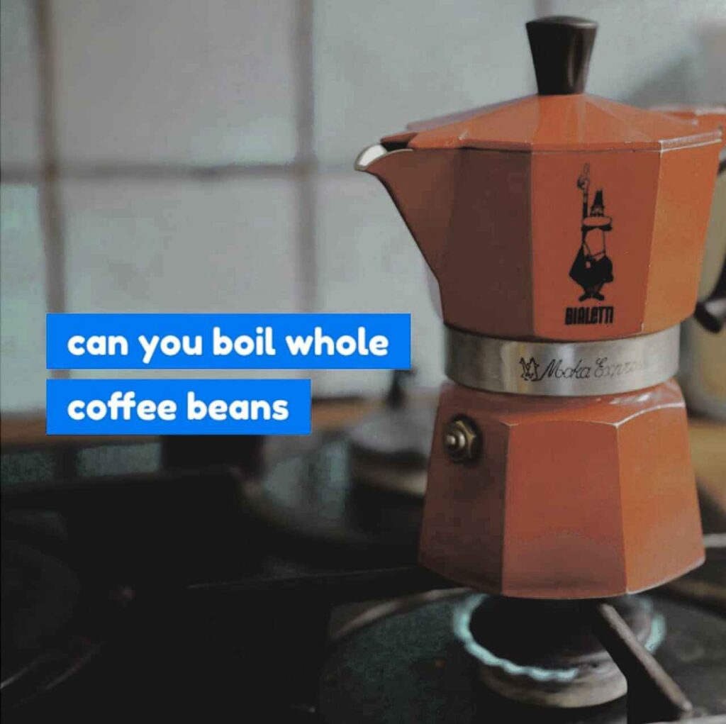 can you boil whole coffee beans