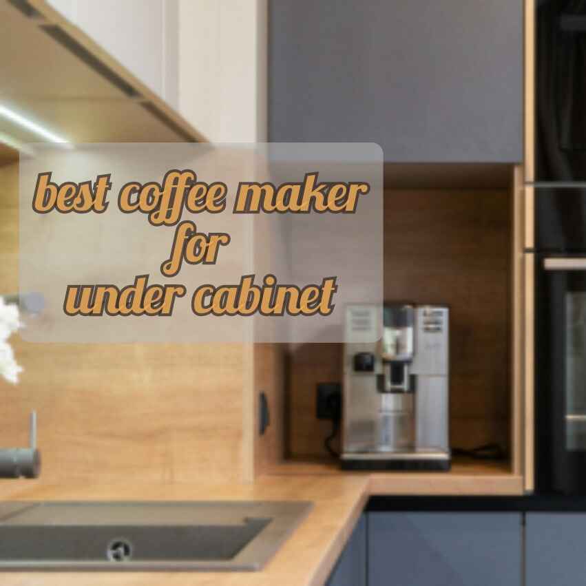 best coffee maker for under cabinet