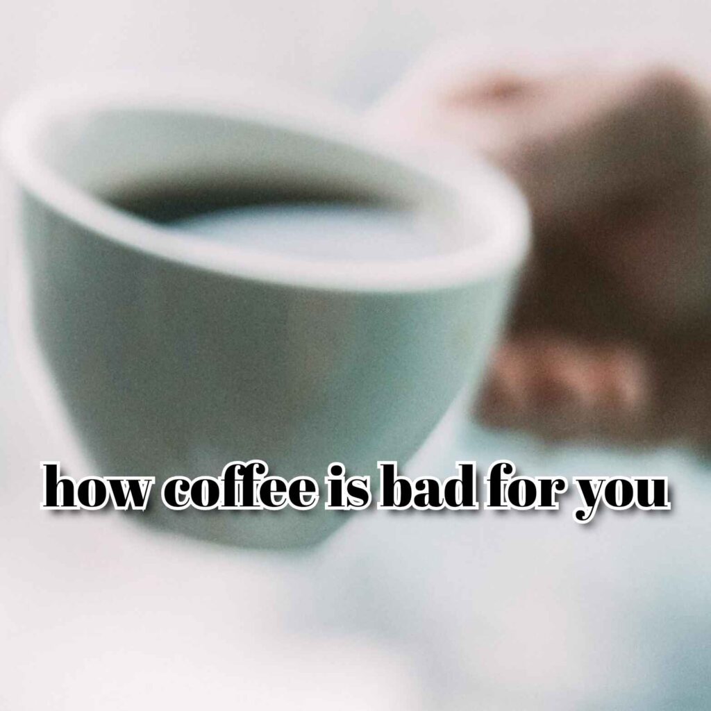 how coffee is bad for you