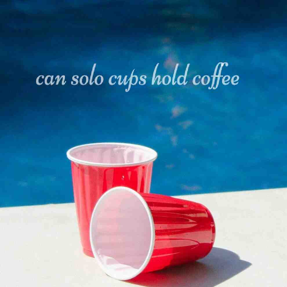 can solo cups hold coffee