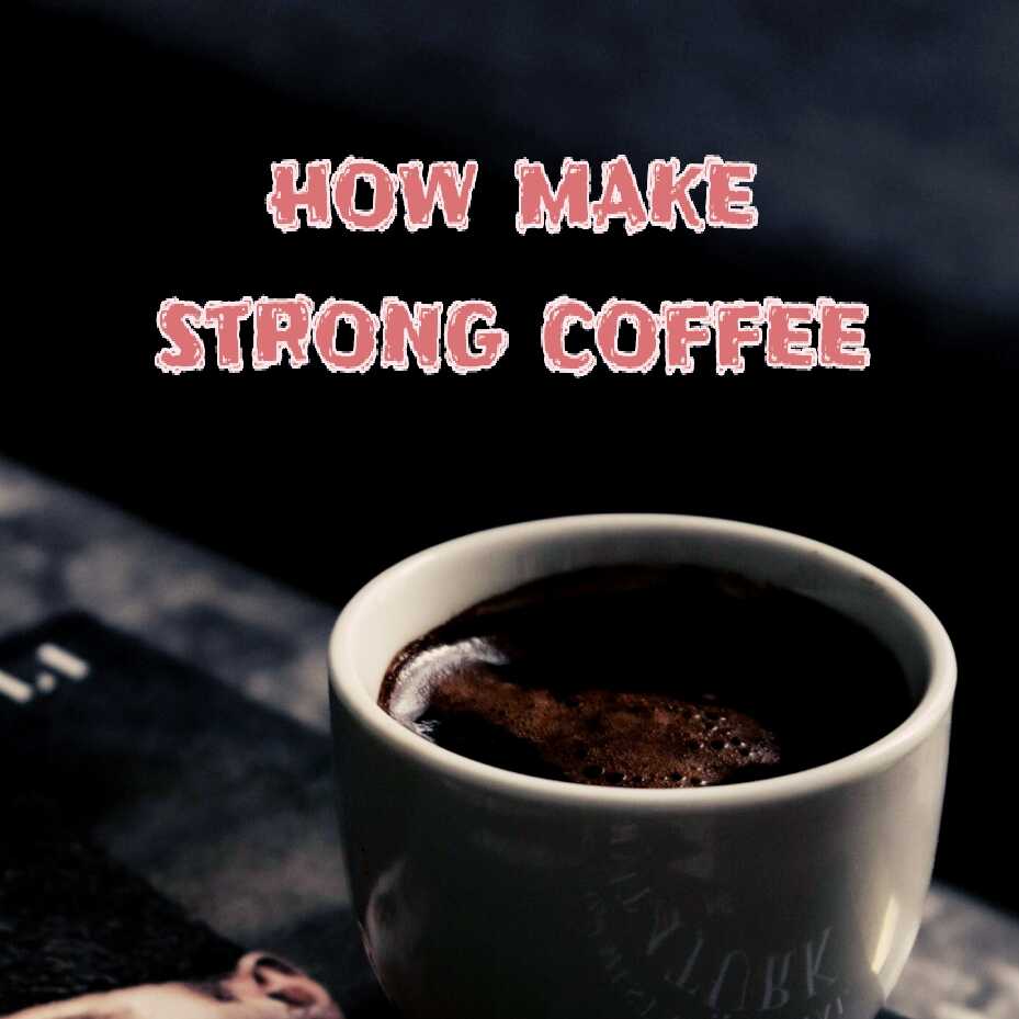 how make strong coffee