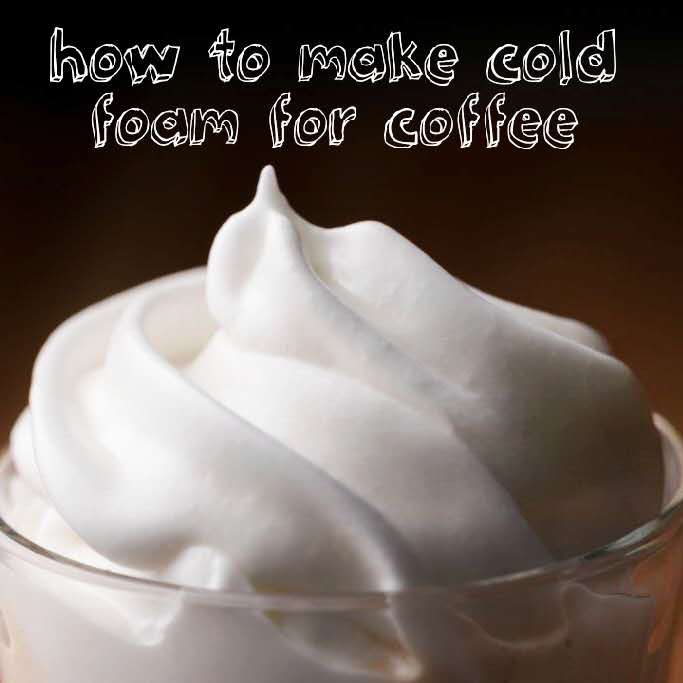 how to make cold foam for coffee