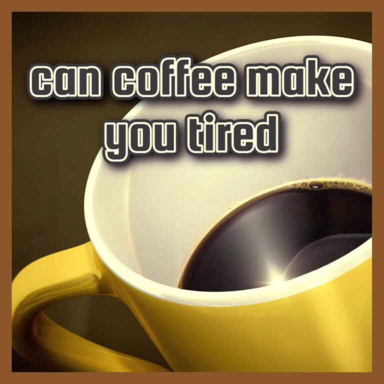 can coffee make you tired